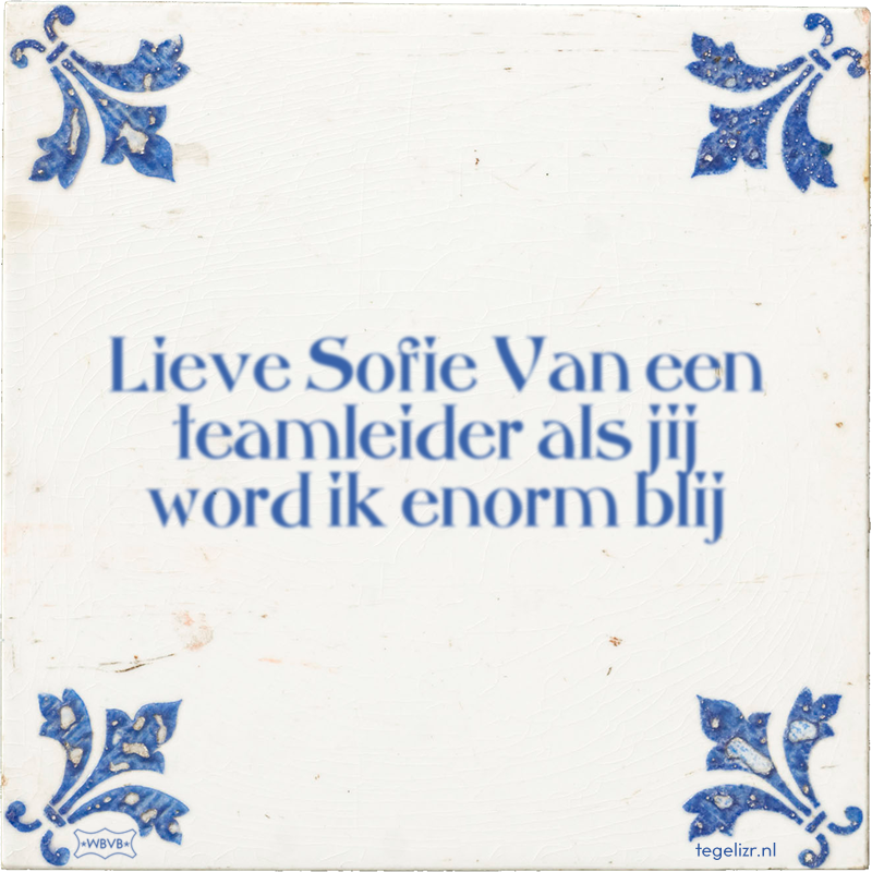 Lieve Sofie Van een teamleider als jij word ik enorm blij - Online tegeltjes bakken