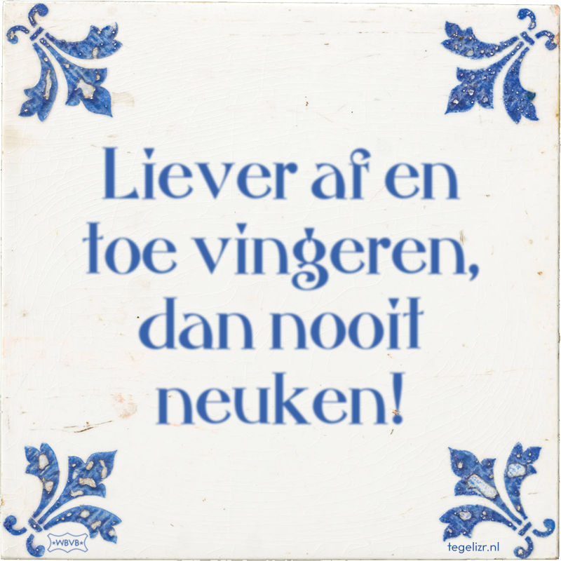Liever af en toe vingeren, dan nooit neuken! - Online tegeltjes bakken