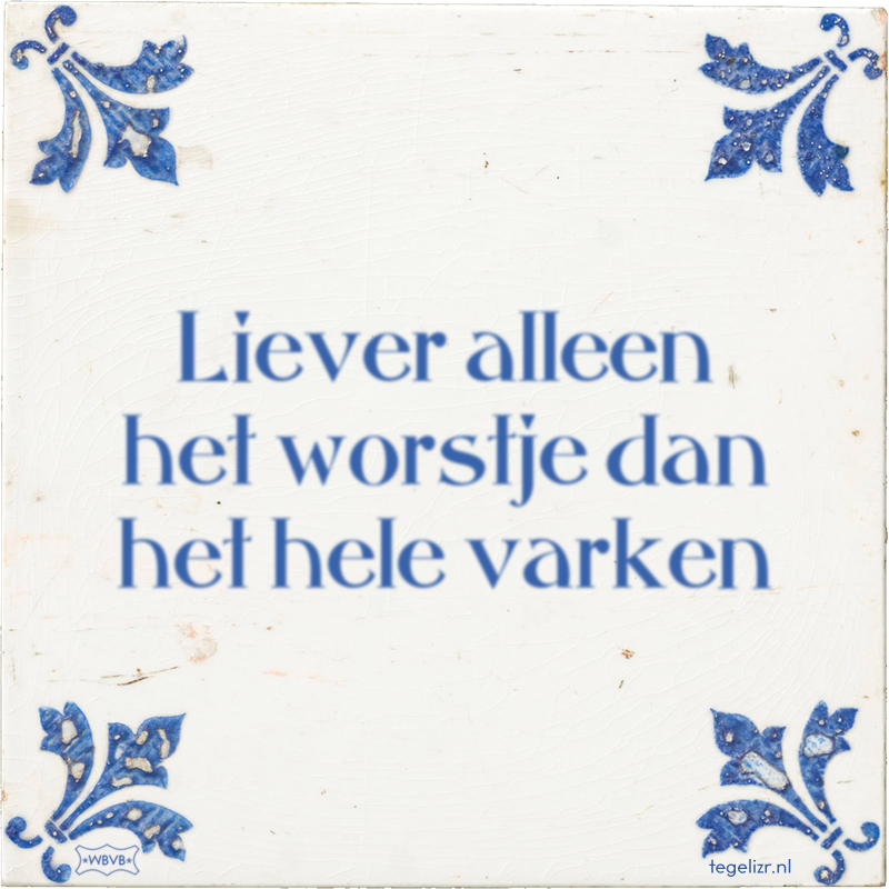 Liever alleen het worstje dan het hele varken - Online tegeltjes bakken