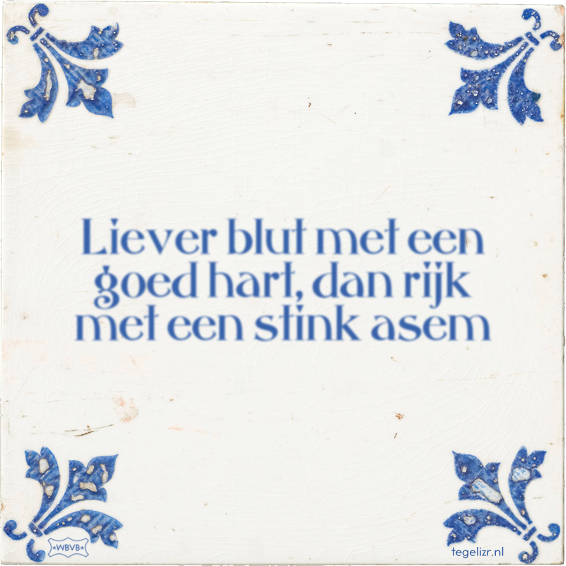 Liever blut met een goed hart, dan rijk met een stink asem - Online tegeltjes bakken