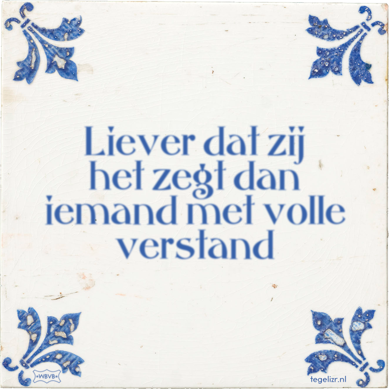 Liever dat zij het zegt dan iemand met volle verstand - Online tegeltjes bakken