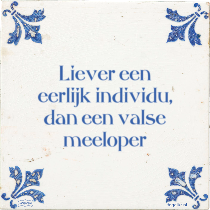 Liever een eerlijk individu, dan een valse meeloper - Online tegeltjes bakken