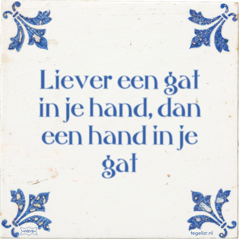 Liever een gat in je hand, dan een hand in je gat - Online tegeltjes bakken