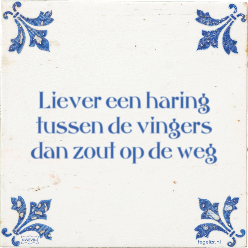 Liever een haring tussen de vingers dan zout op de weg - Online tegeltjes bakken