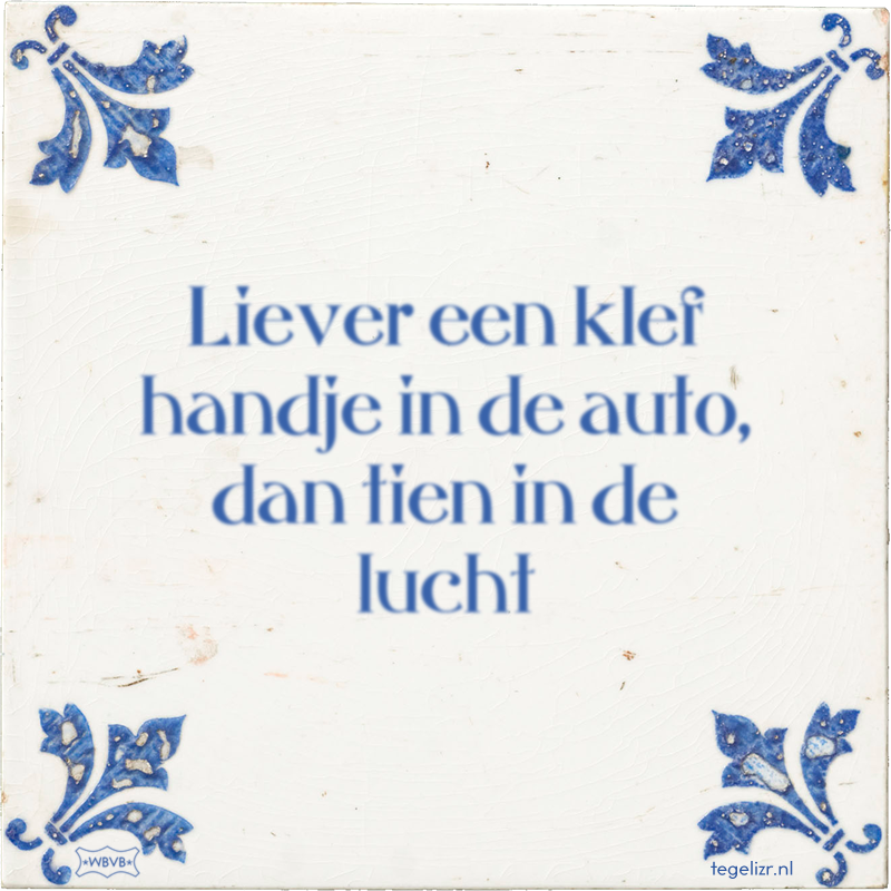 Liever een klef handje in de auto, dan tien in de lucht - Online tegeltjes bakken