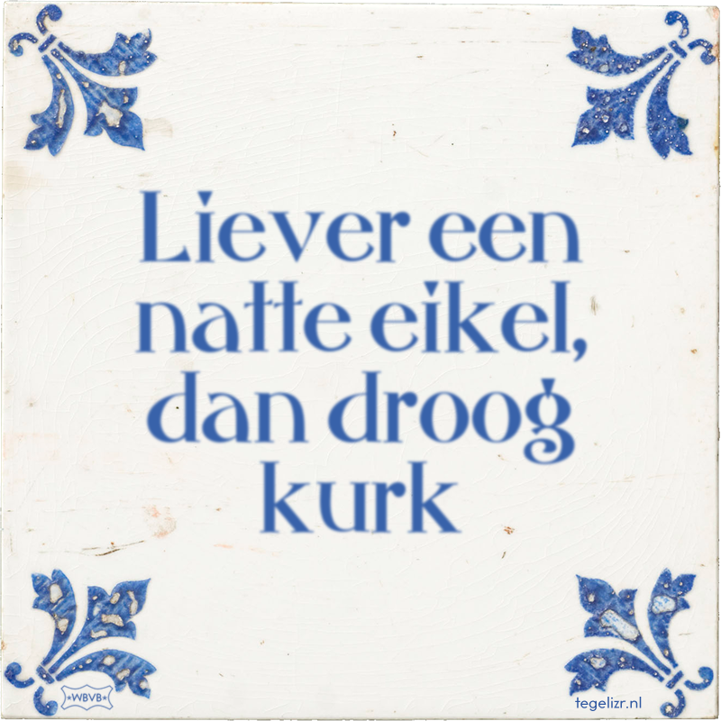 Liever een natte eikel, dan droog kurk - Online tegeltjes bakken