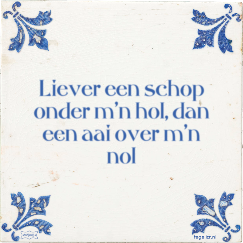 Liever een schop onder m'n hol, dan een aai over m'n nol - Online tegeltjes bakken