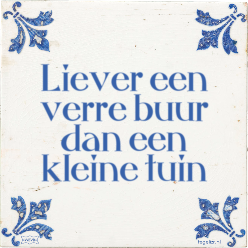 Liever een verre buur dan een kleine tuin - Online tegeltjes bakken