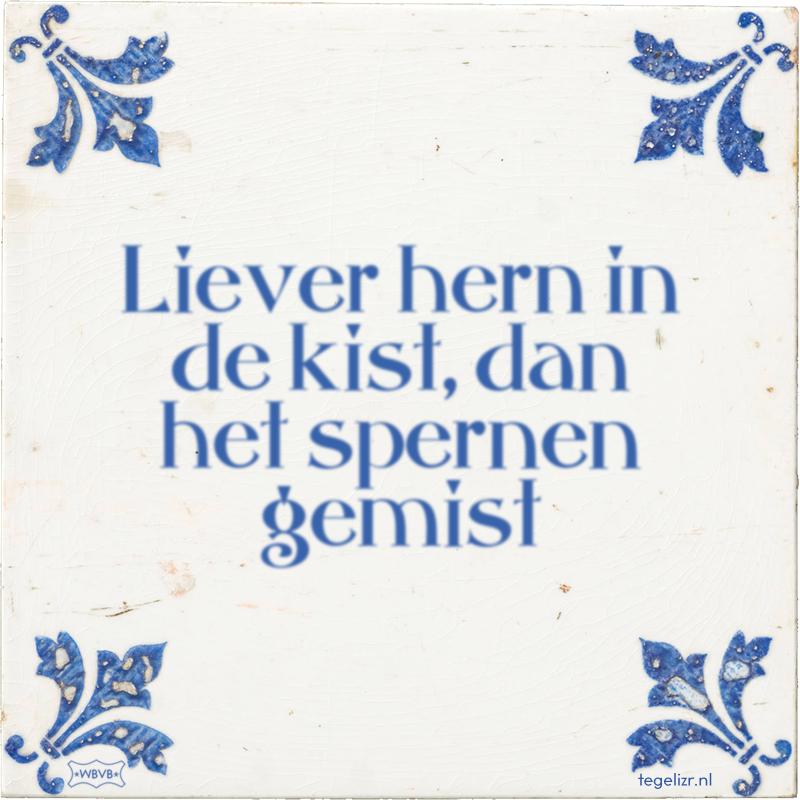 Liever hern in de kist, dan het spernen gemist - Online tegeltjes bakken