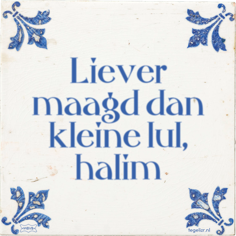 Liever maagd dan kleine lul, halim - Online tegeltjes bakken