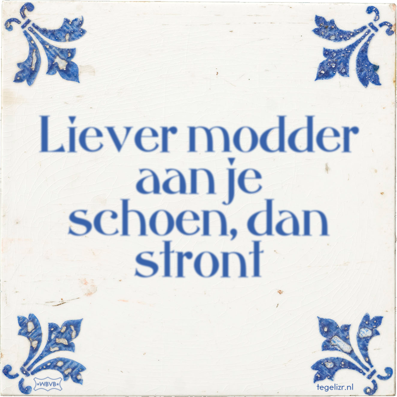 Liever modder aan je schoen, dan stront - Online tegeltjes bakken