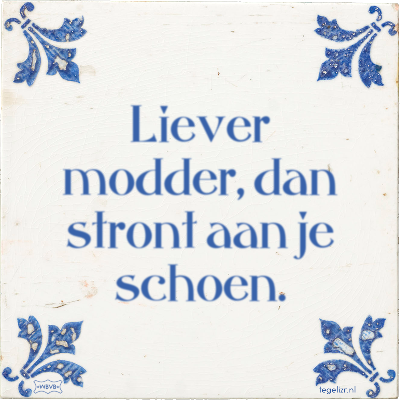 Liever modder, dan stront aan je schoen. - Online tegeltjes bakken