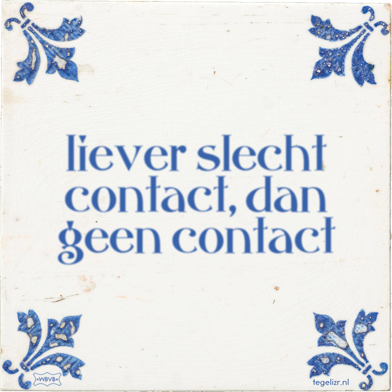 liever slecht contact, dan geen contact - Online tegeltjes bakken