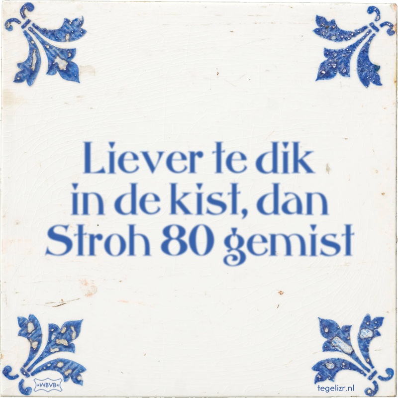 Liever te dik in de kist, dan Stroh 80 gemist - Online tegeltjes bakken
