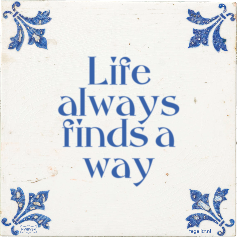 Life always finds a way - Online tegeltjes bakken