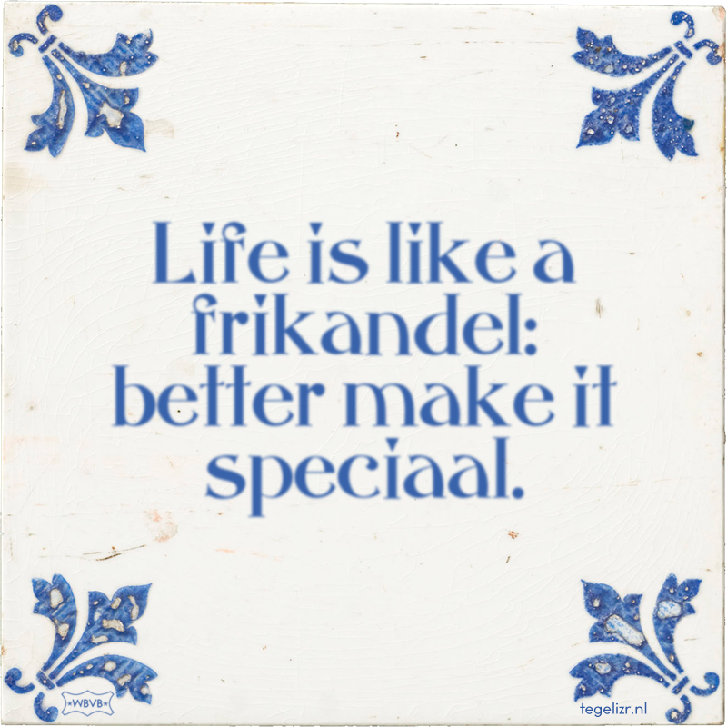 Life is like a frikandel: better make it speciaal. - Online tegeltjes bakken