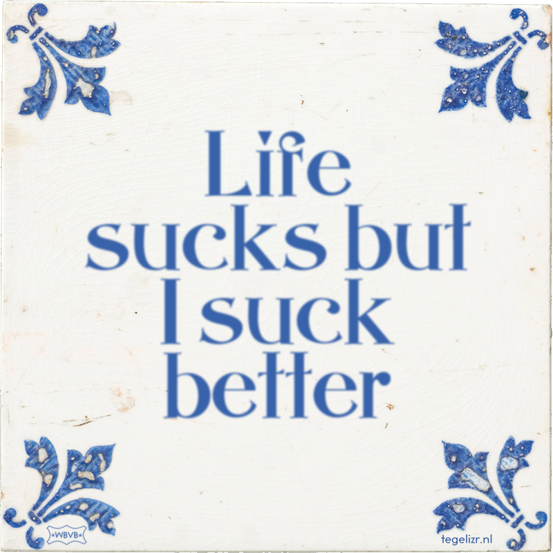 Life sucks but I suck better - Online tegeltjes bakken