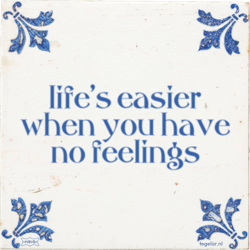 life's easier when you have no feelings - Online tegeltjes bakken