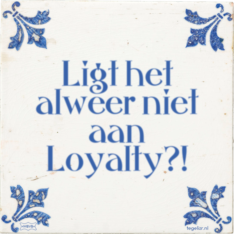Ligt het alweer niet aan Loyalty?! - Online tegeltjes bakken
