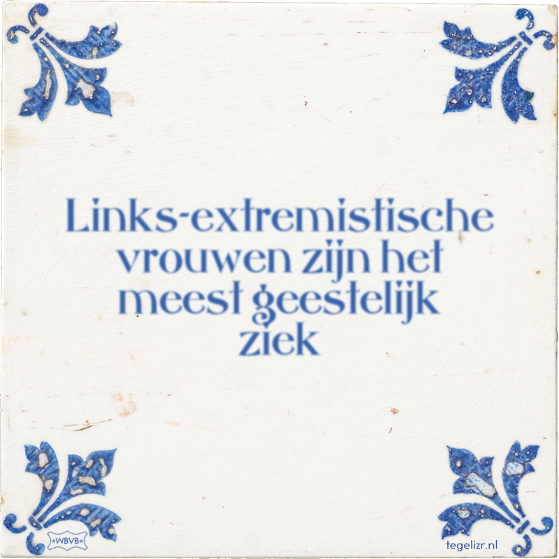 Links-extremistische vrouwen zijn het meest geestelijk ziek - Online tegeltjes bakken