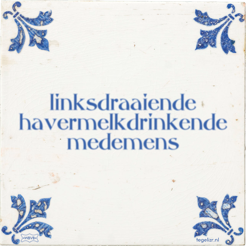 linksdraaiende havermelkdrinkende medemens - Online tegeltjes bakken