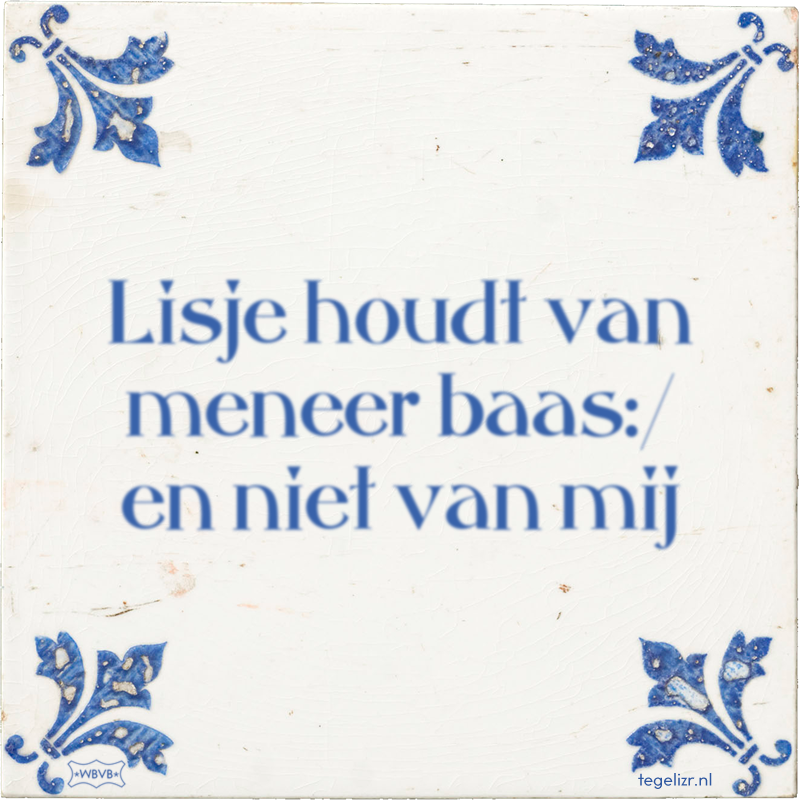 Lisje houdt van meneer baas:/ en niet van mij - Online tegeltjes bakken