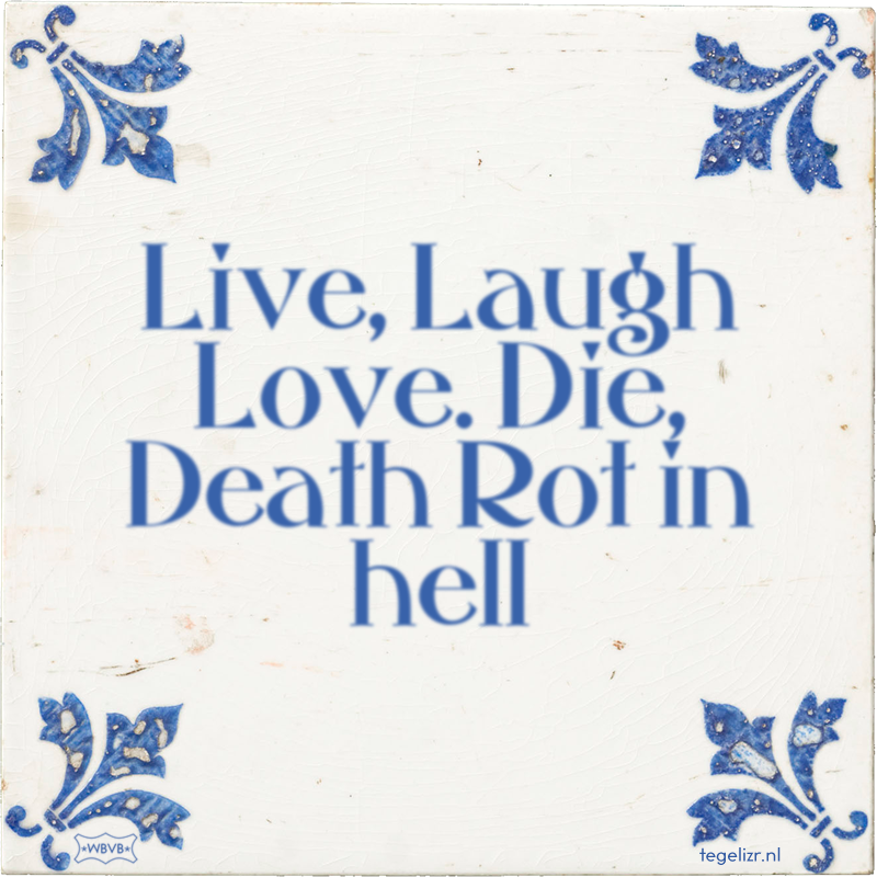 Live, Laugh Love. Die, Death Rot in hell - Online tegeltjes bakken