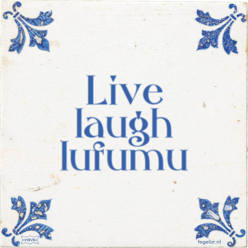 Live laugh lufumu - Online tegeltjes bakken