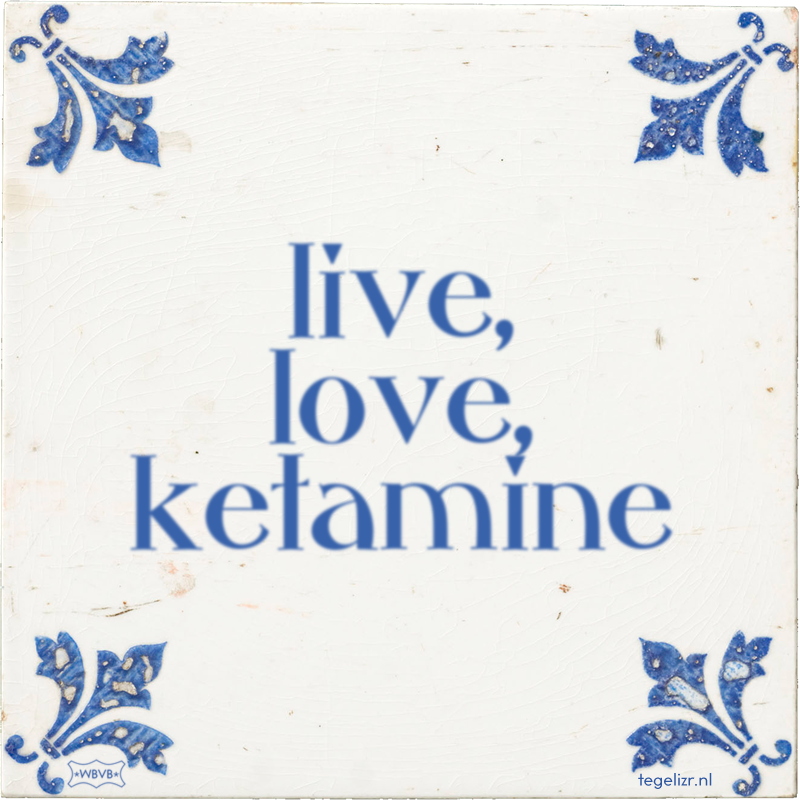 live, love, ketamine - Online tegeltjes bakken