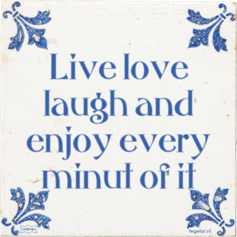 Live love laugh and enjoy every minut of it - Online tegeltjes bakken