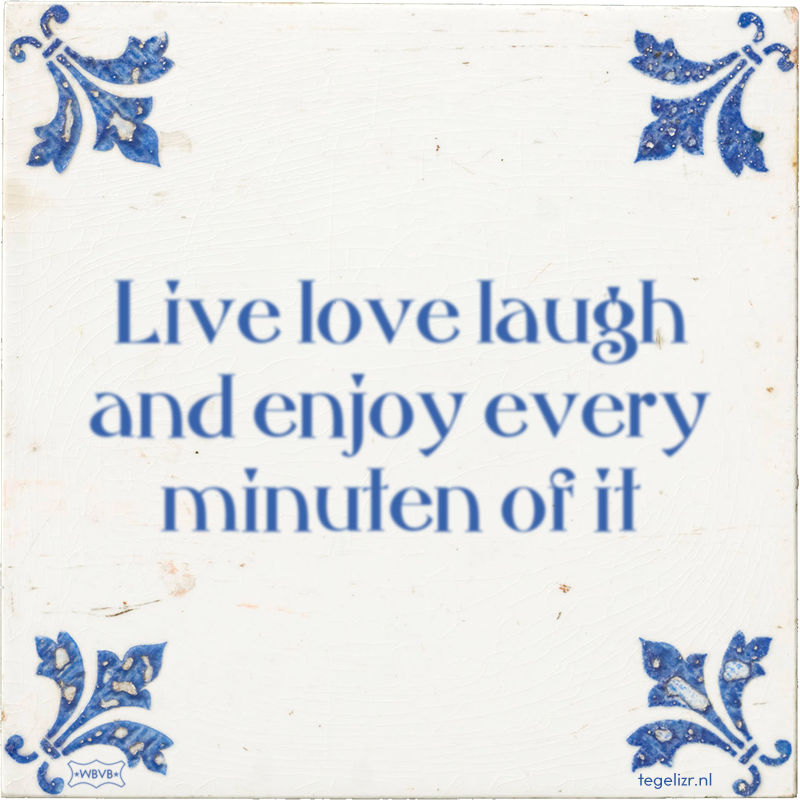 Live love laugh and enjoy every minuten of it - Online tegeltjes bakken