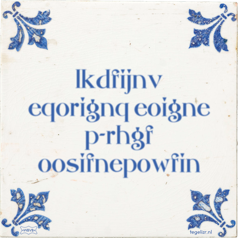 lkdfijnv eqorignq eoigne p-rhgf oosifnepowfin - Online tegeltjes bakken