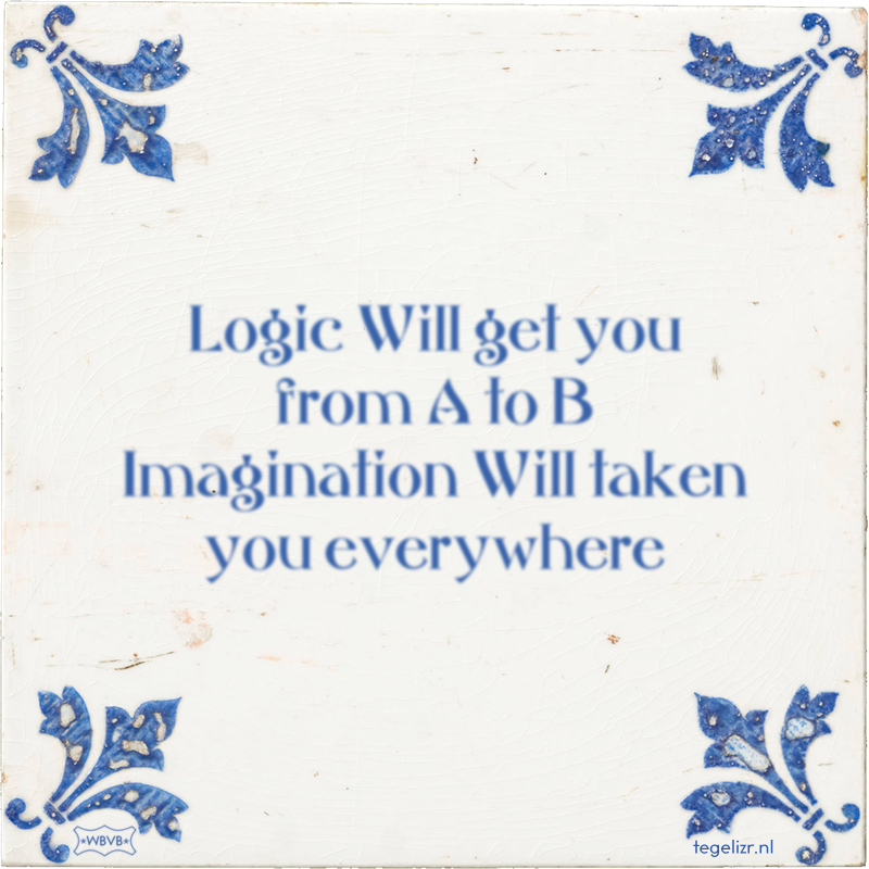 Logic Will get you from A to B Imagination Will taken you everywhere - Online tegeltjes bakken