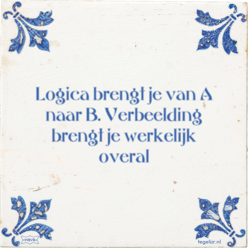 Logica brengt je van A naar B. Verbeelding brengt je werkelijk overal - Online tegeltjes bakken