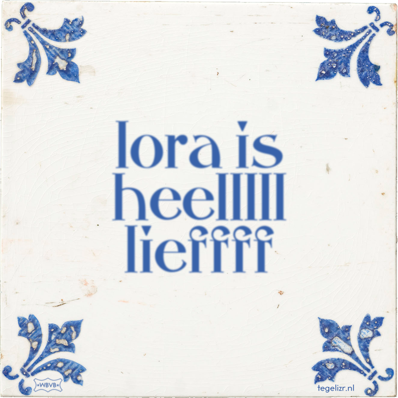 lora is heelllll lieffff - Online tegeltjes bakken