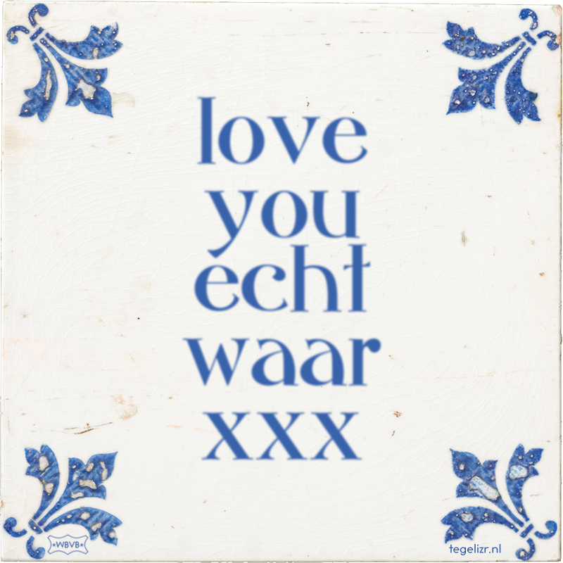 love you echt waar xxx - Online tegeltjes bakken