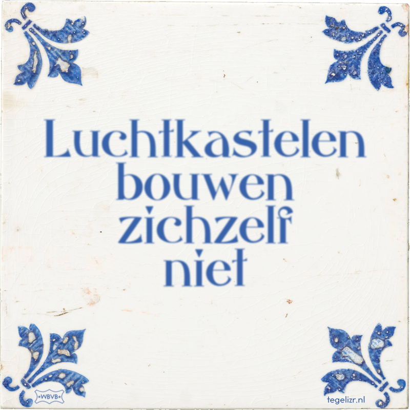 Luchtkastelen bouwen zichzelf niet - Online tegeltjes bakken