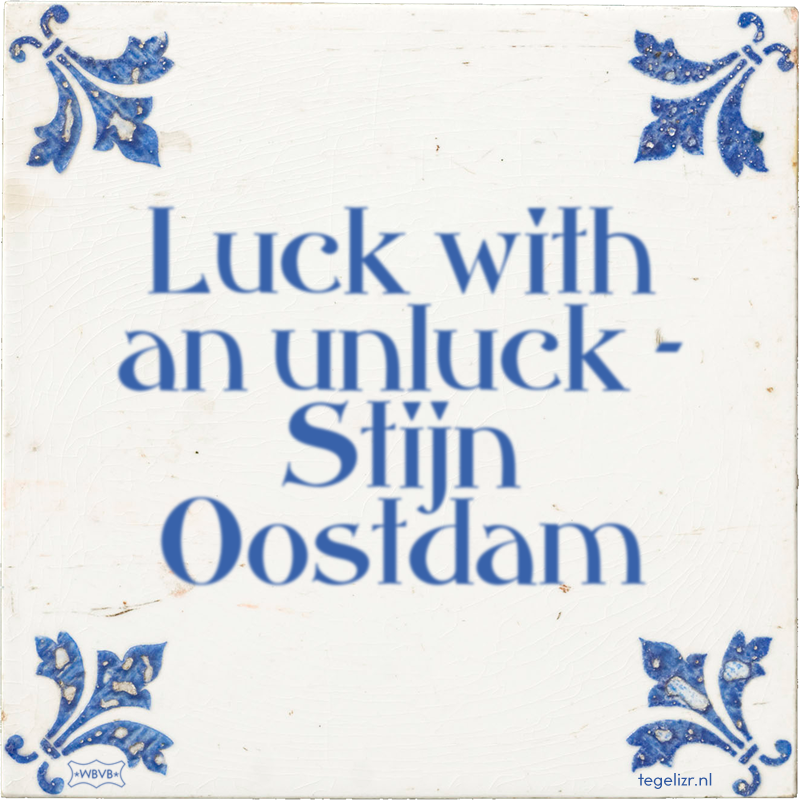 Luck with an unluck - Stijn Oostdam - Online tegeltjes bakken