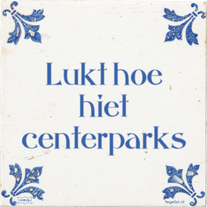 Lukt hoe hiet centerparks - Online tegeltjes bakken