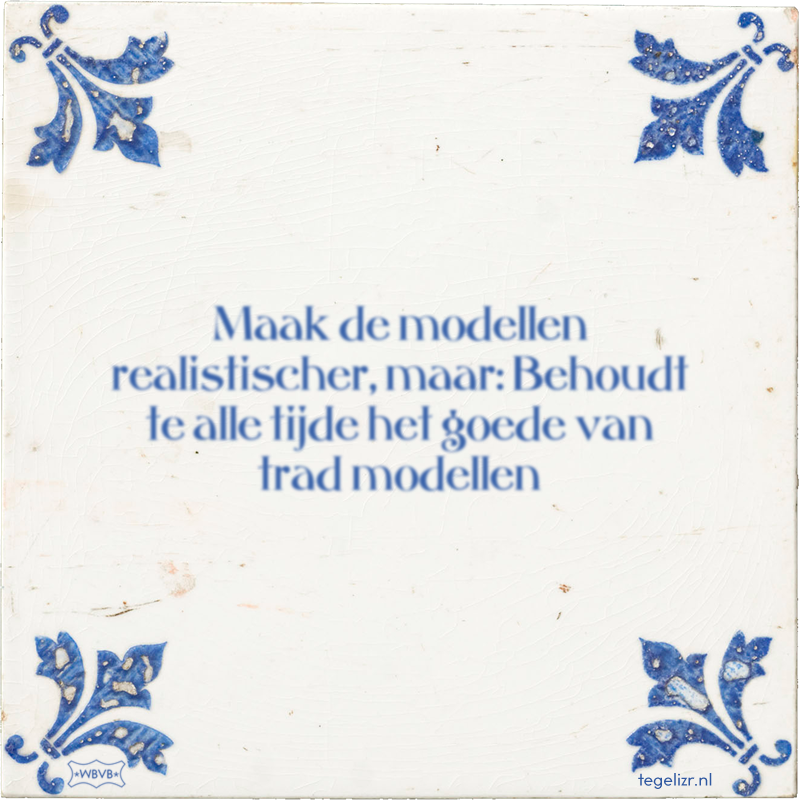 Maak de modellen realistischer, maar: Behoudt te alle tijde het goede van trad modellen - Online tegeltjes bakken