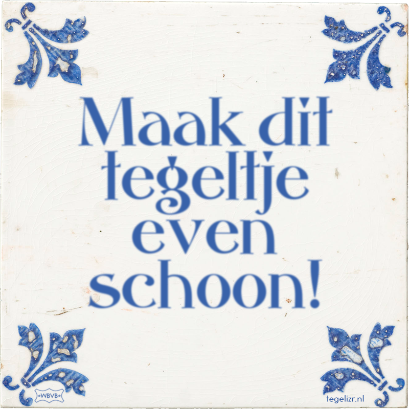 Maak dit tegeltje even schoon! - Online tegeltjes bakken