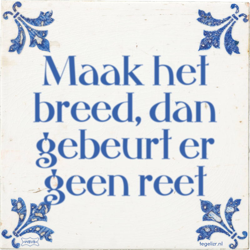 Maak het breed, dan gebeurt er geen reet - Online tegeltjes bakken