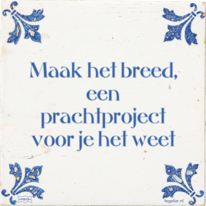 Maak het breed, een prachtproject voor je het weet - Online tegeltjes bakken