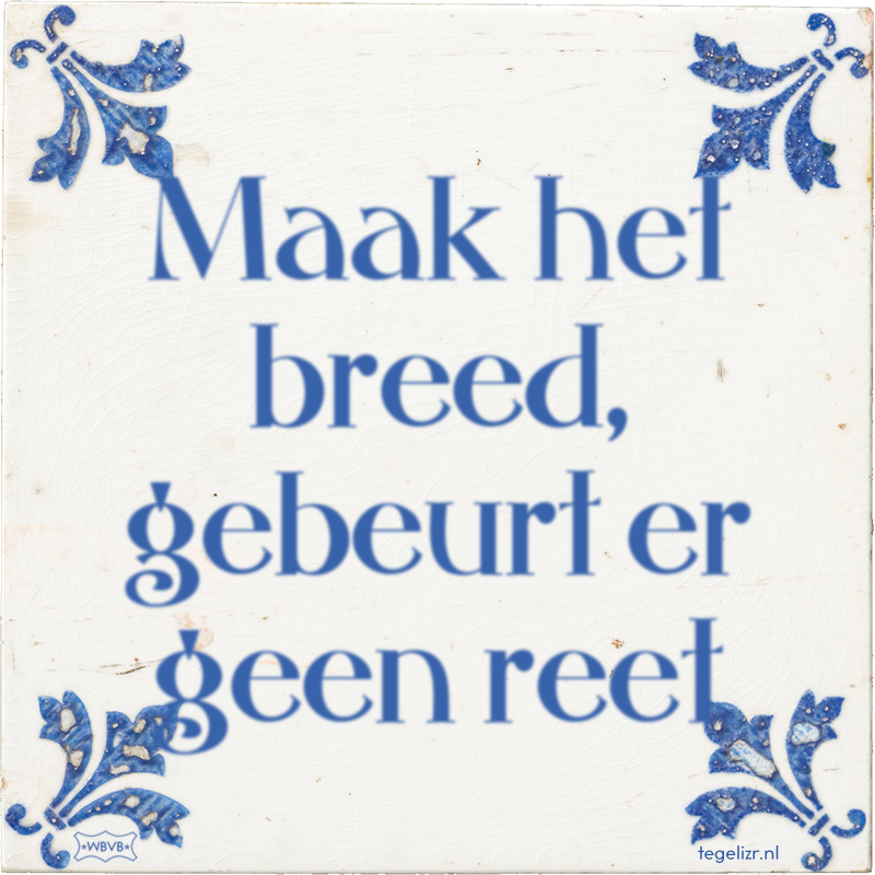Maak het breed, gebeurt er geen reet - Online tegeltjes bakken