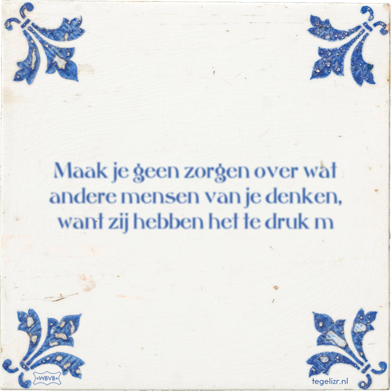 Maak je geen zorgen over wat andere mensen van je denken, want zij hebben het te druk m - Online tegeltjes bakken