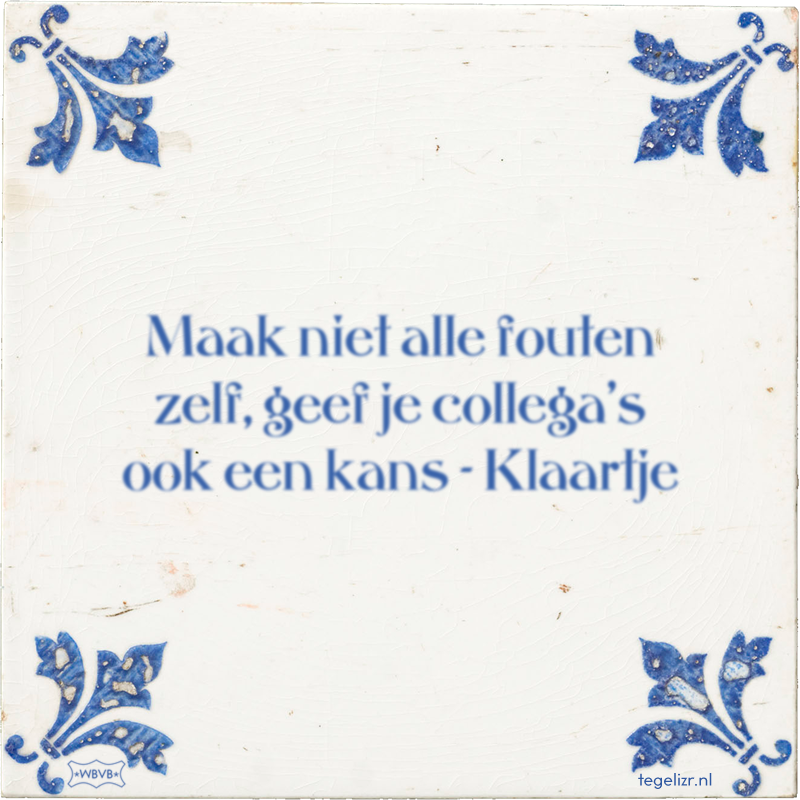 Maak niet alle fouten zelf, geef je collega's ook een kans - Klaartje - Online tegeltjes bakken