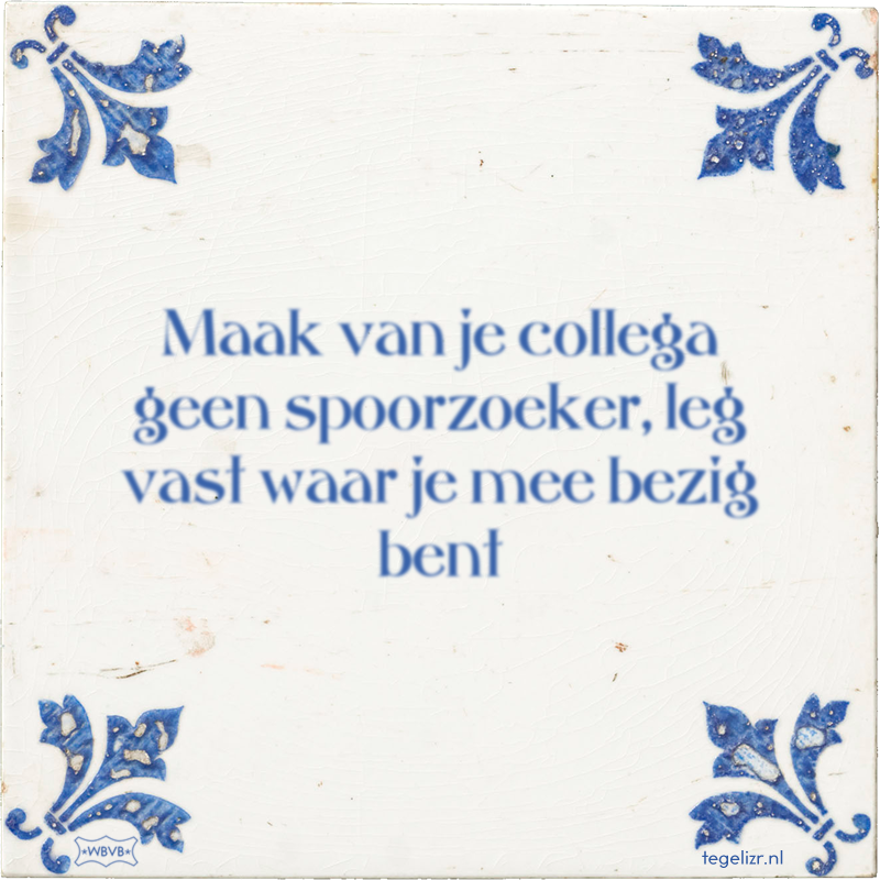 Maak van je collega geen spoorzoeker, leg vast waar je mee bezig bent - Online tegeltjes bakken