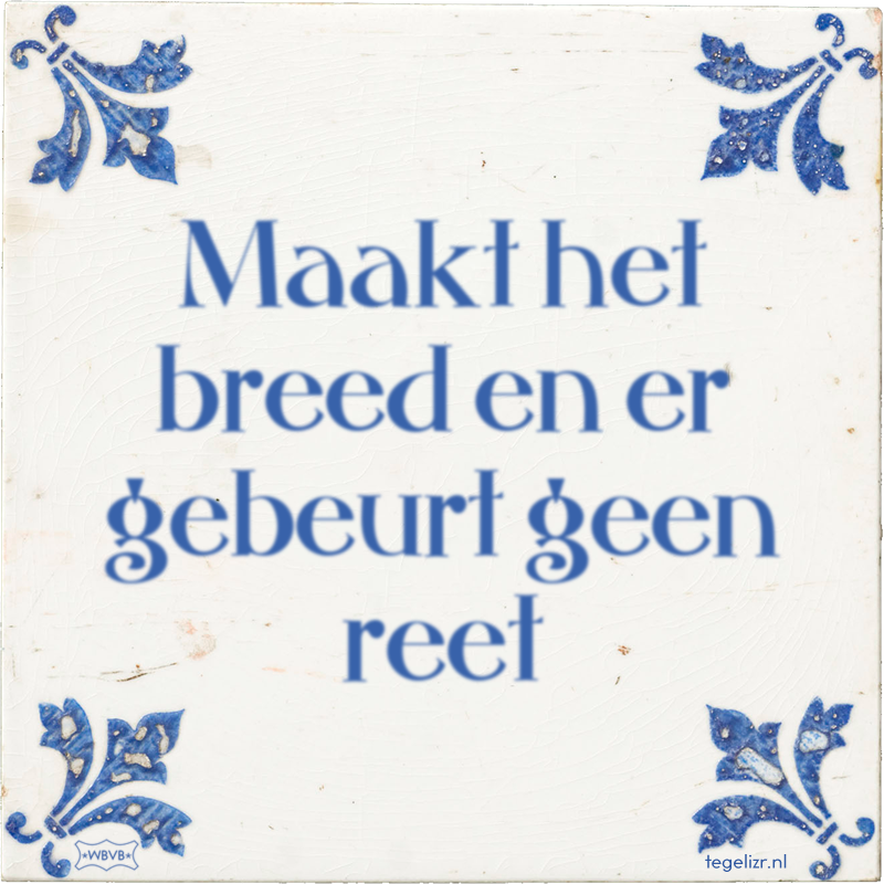 Maakt het breed en er gebeurt geen reet - Online tegeltjes bakken