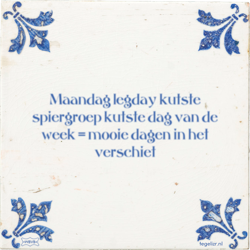 Maandag legday kutste spiergroep kutste dag van de week = mooie dagen in het verschiet - Online tegeltjes bakken
