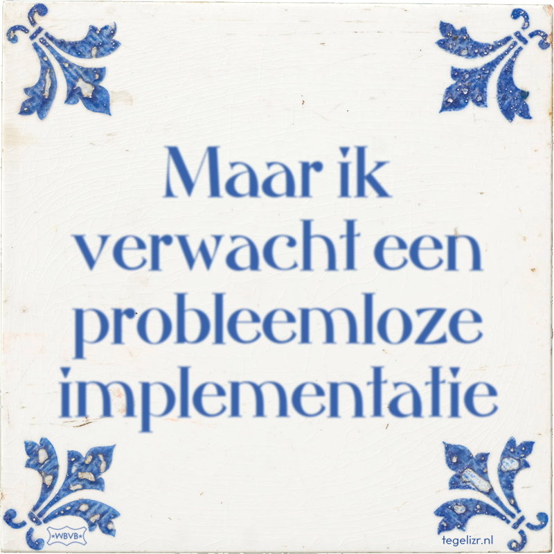 Maar ik verwacht een probleemloze implementatie - Online tegeltjes bakken